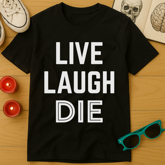 Live, Laugh, Die T-Shirt