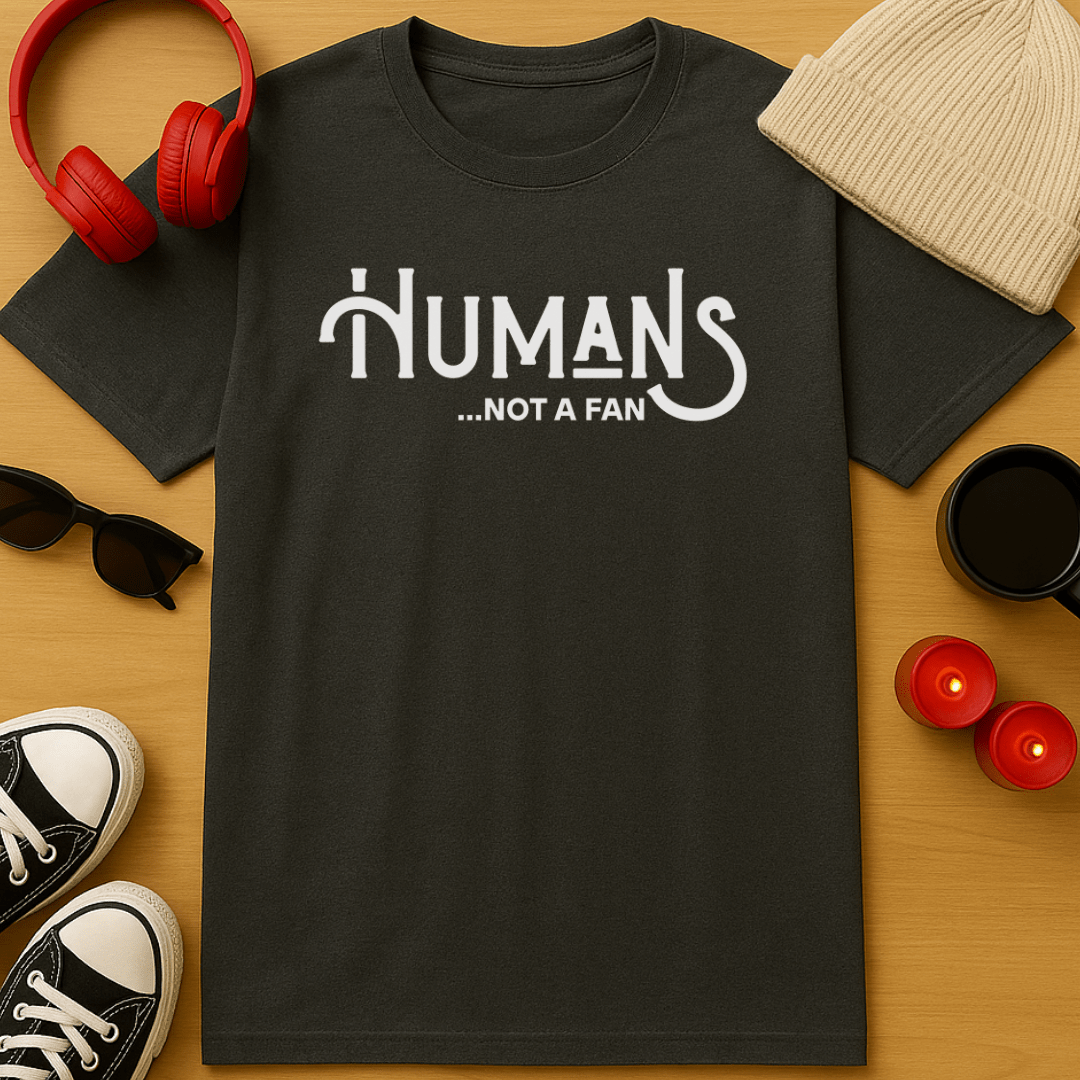 Humans, Not A Fan T-Shirt