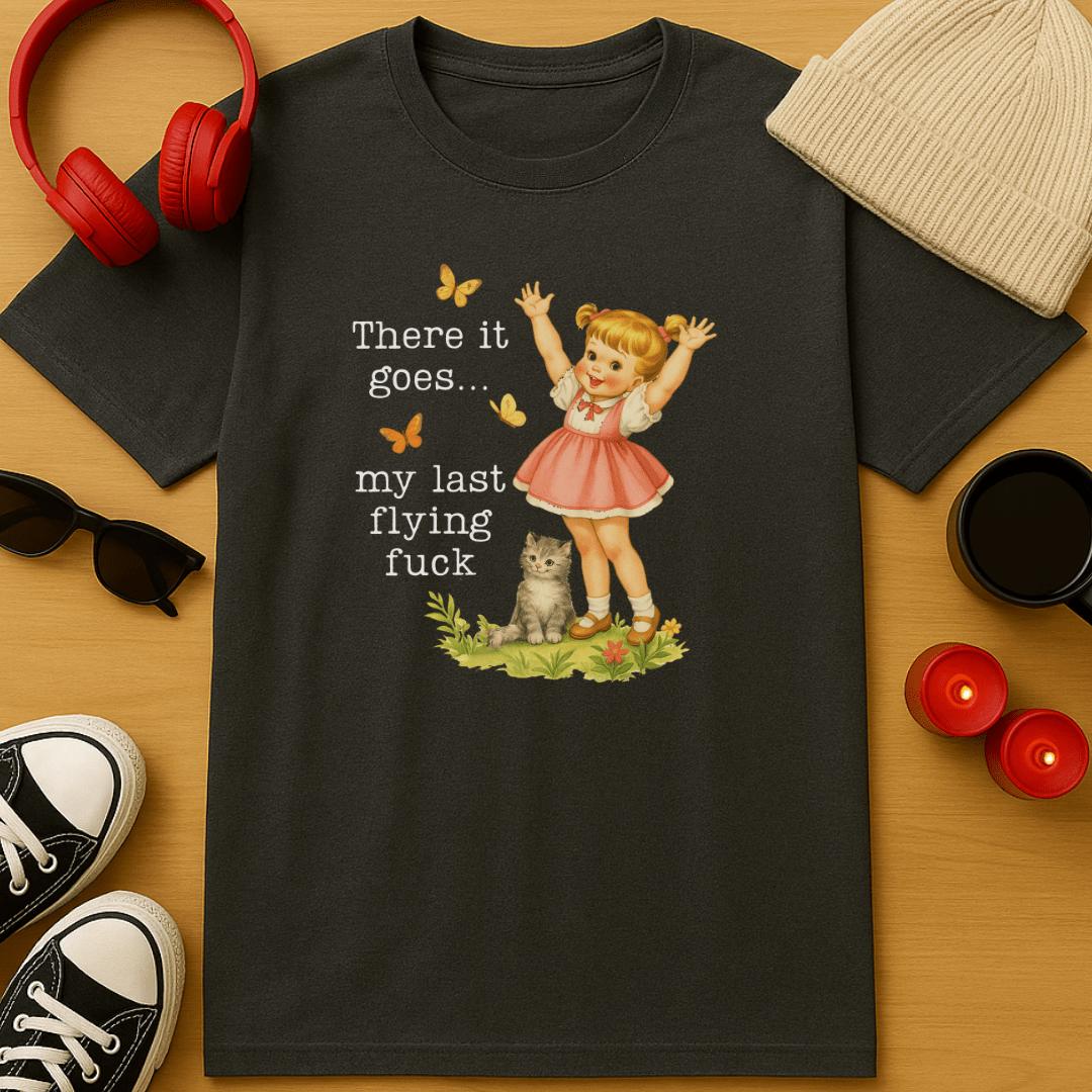 There Goes My Last Flying Fuck T-Shirt