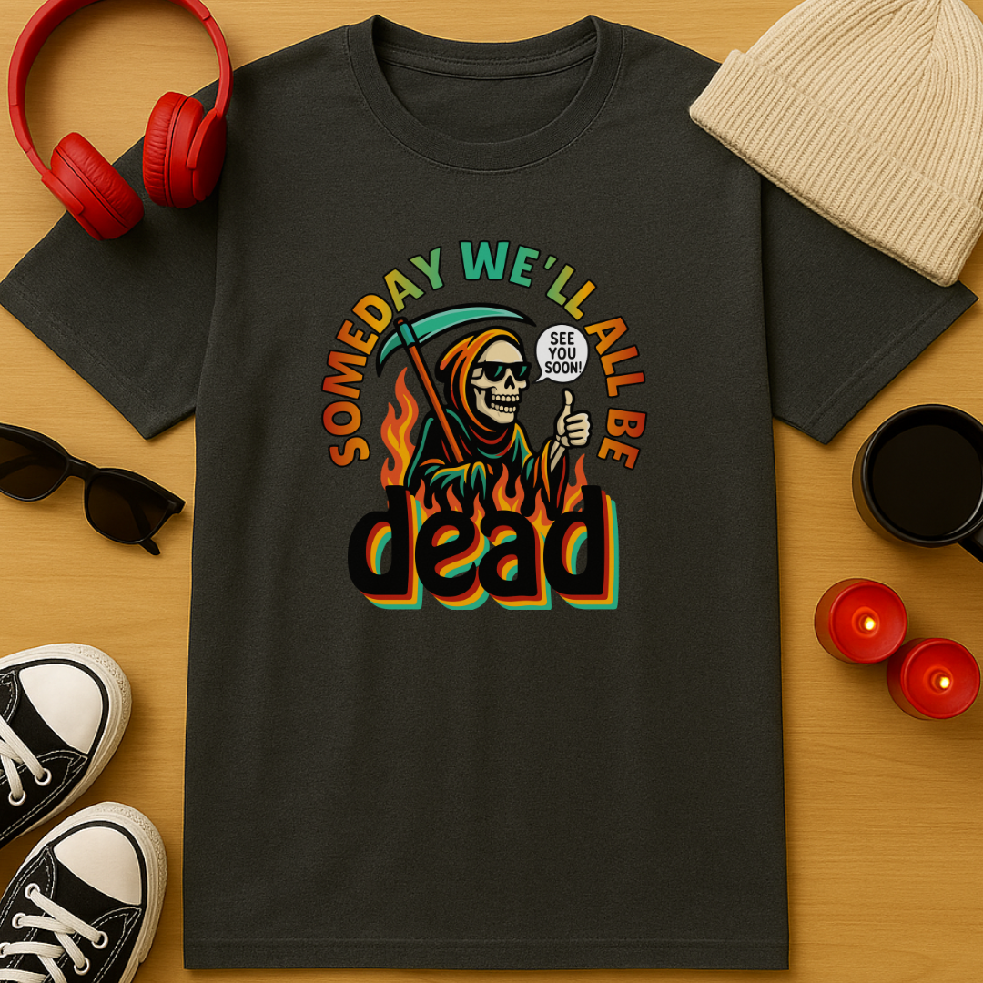 Someday We'll All Be Dead T-Shirt