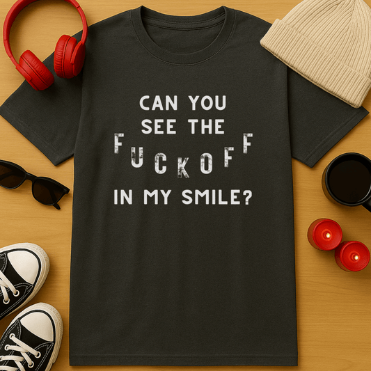 Can You See The Fuck Off In My Smile T-Shirt