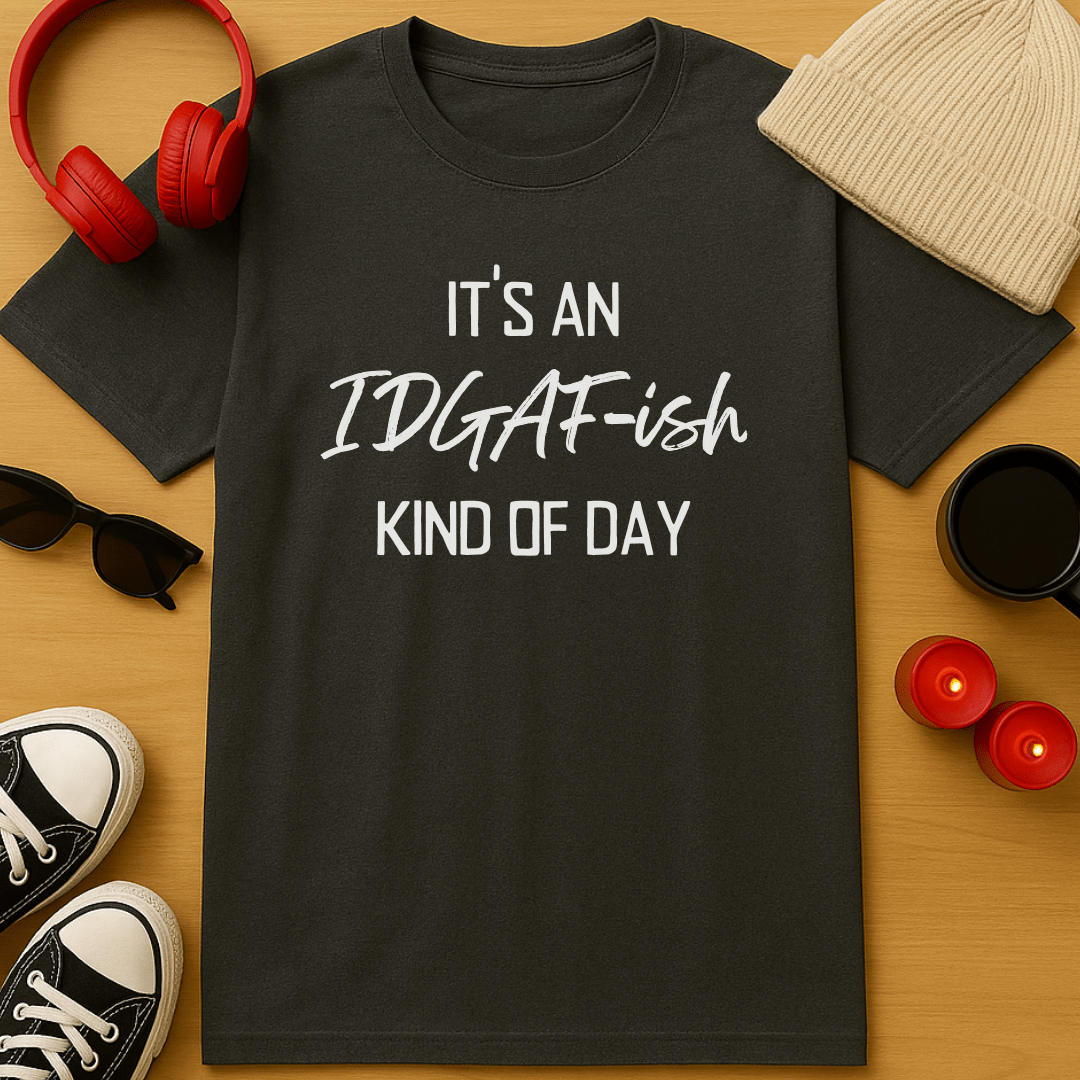 It's An IDGAF-ish Kind of Day T-Shirt