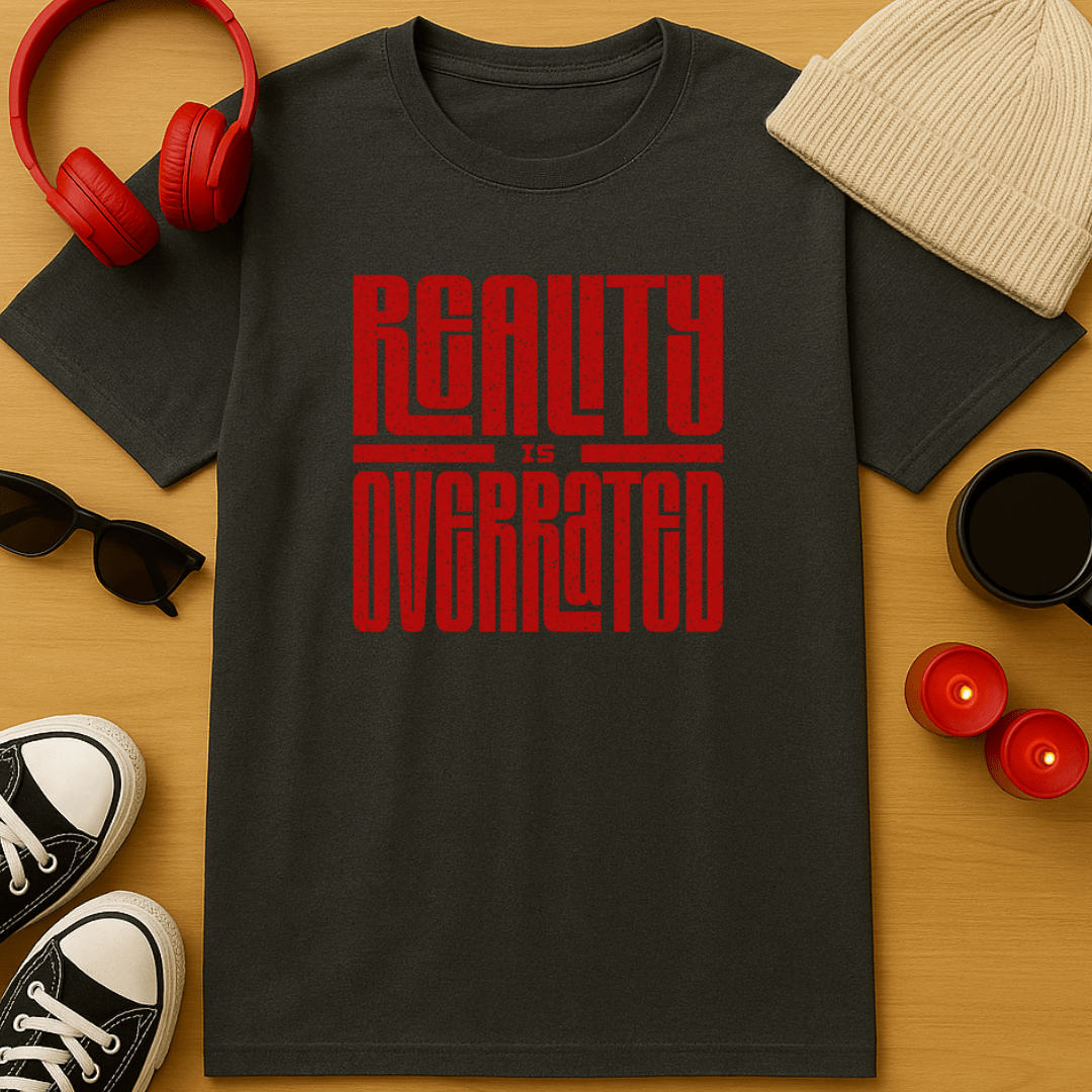 Reality is Overrated T-Shirt