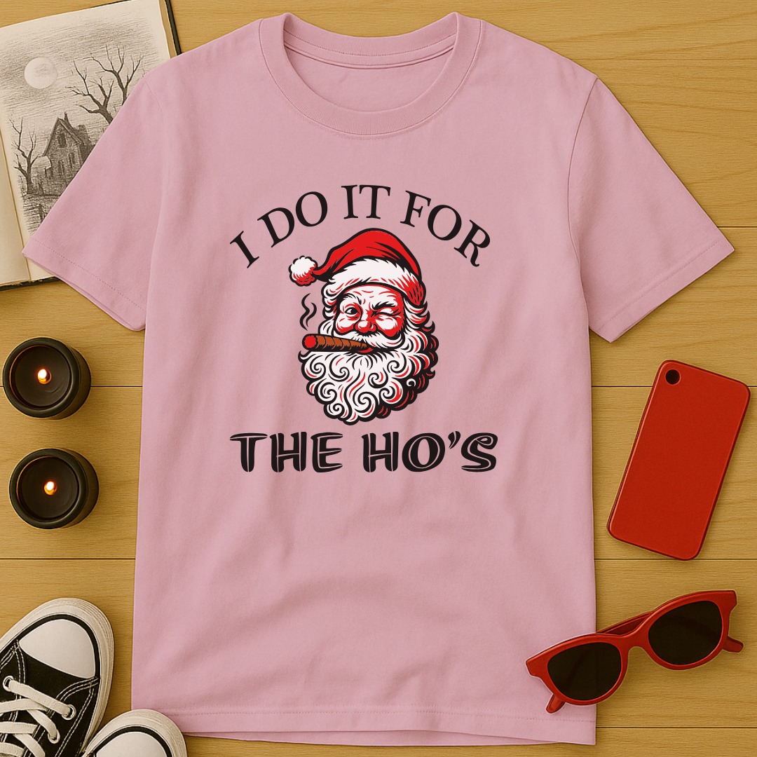 I Do It For The Ho’s T-Shirt