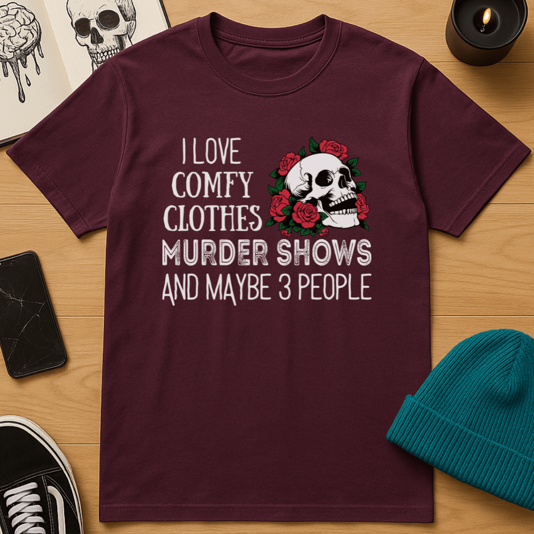 I Love Comfy Clothes, Murder Shows, and Maybe 3 People T-Shirt