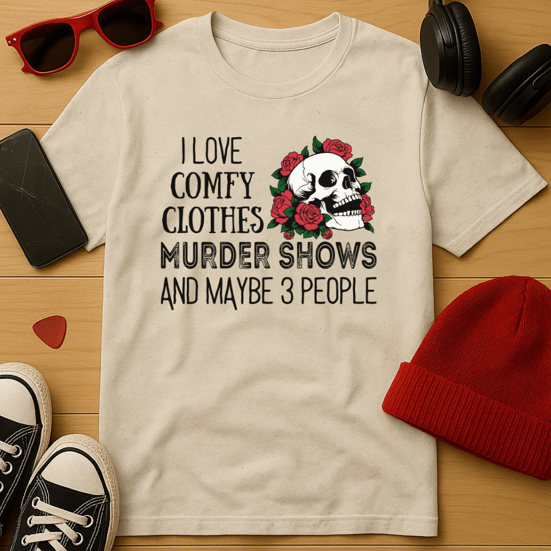 I Love Comfy Clothes, Murder Shows, and Maybe 3 People T-Shirt