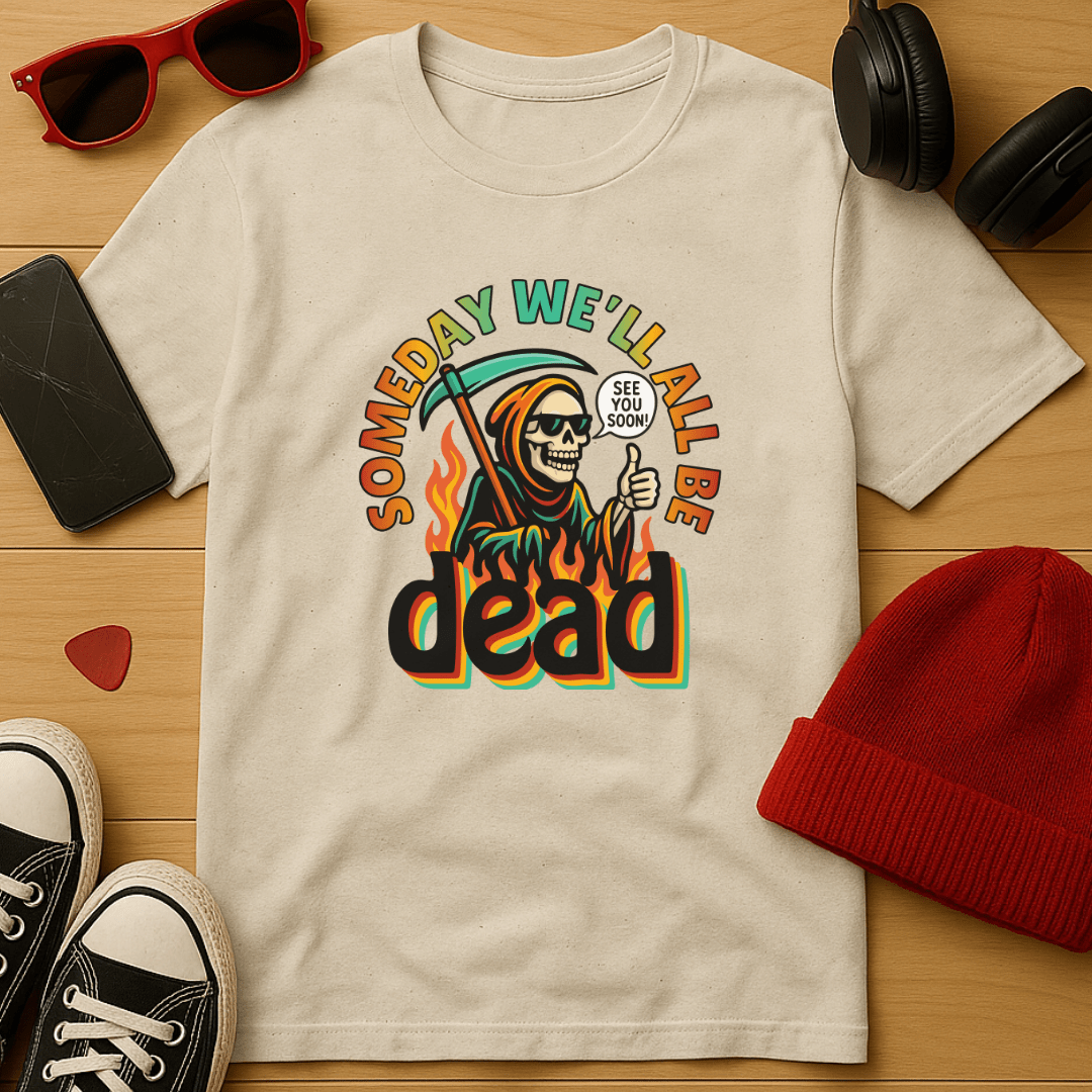 Someday We'll All Be Dead T-Shirt