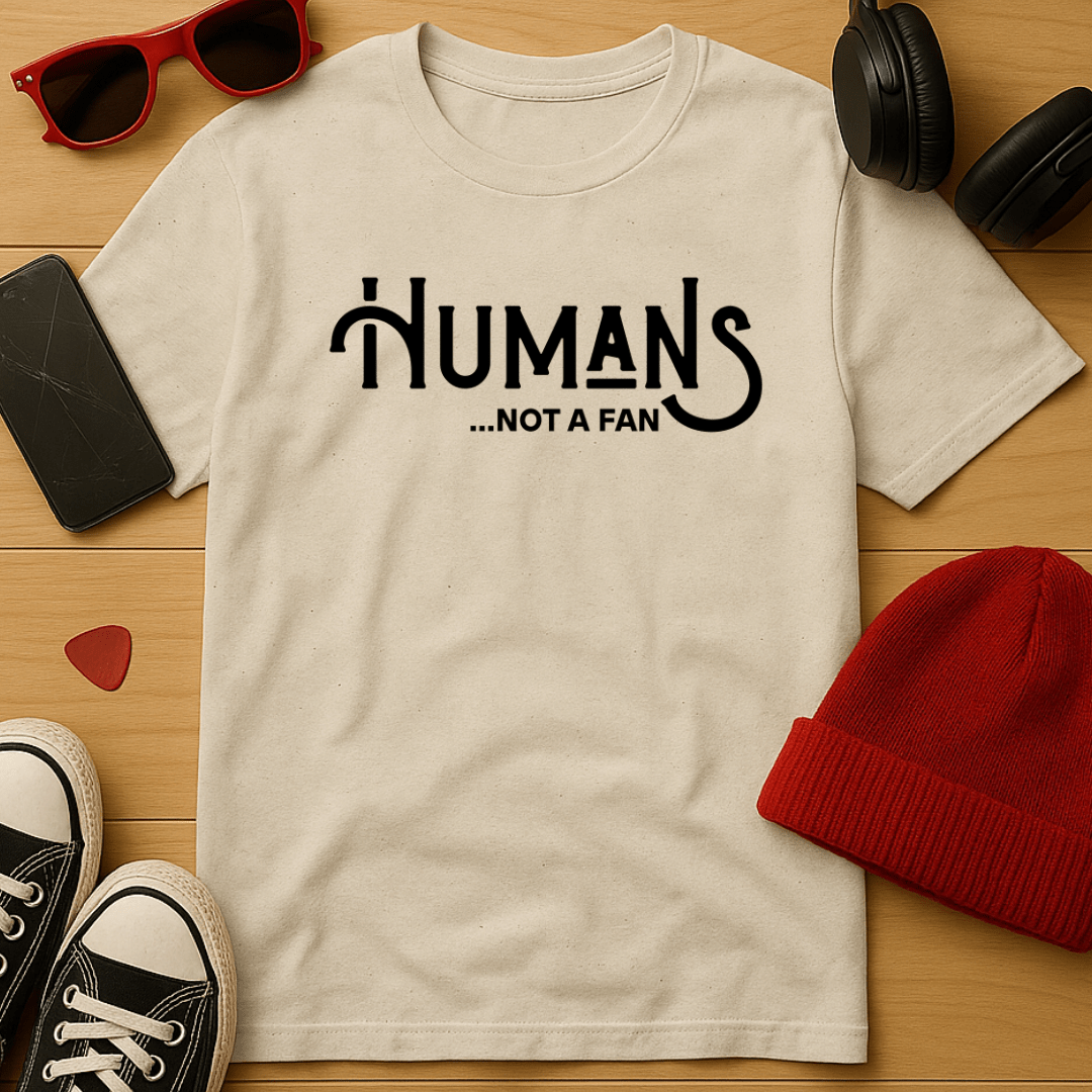 Humans, Not A Fan T-Shirt