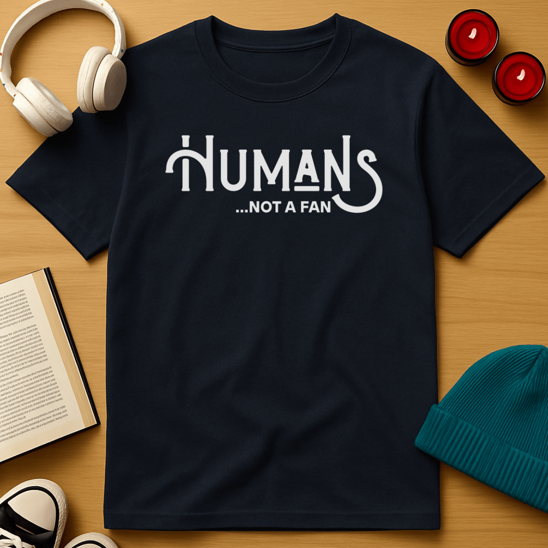 Humans, Not A Fan T-Shirt