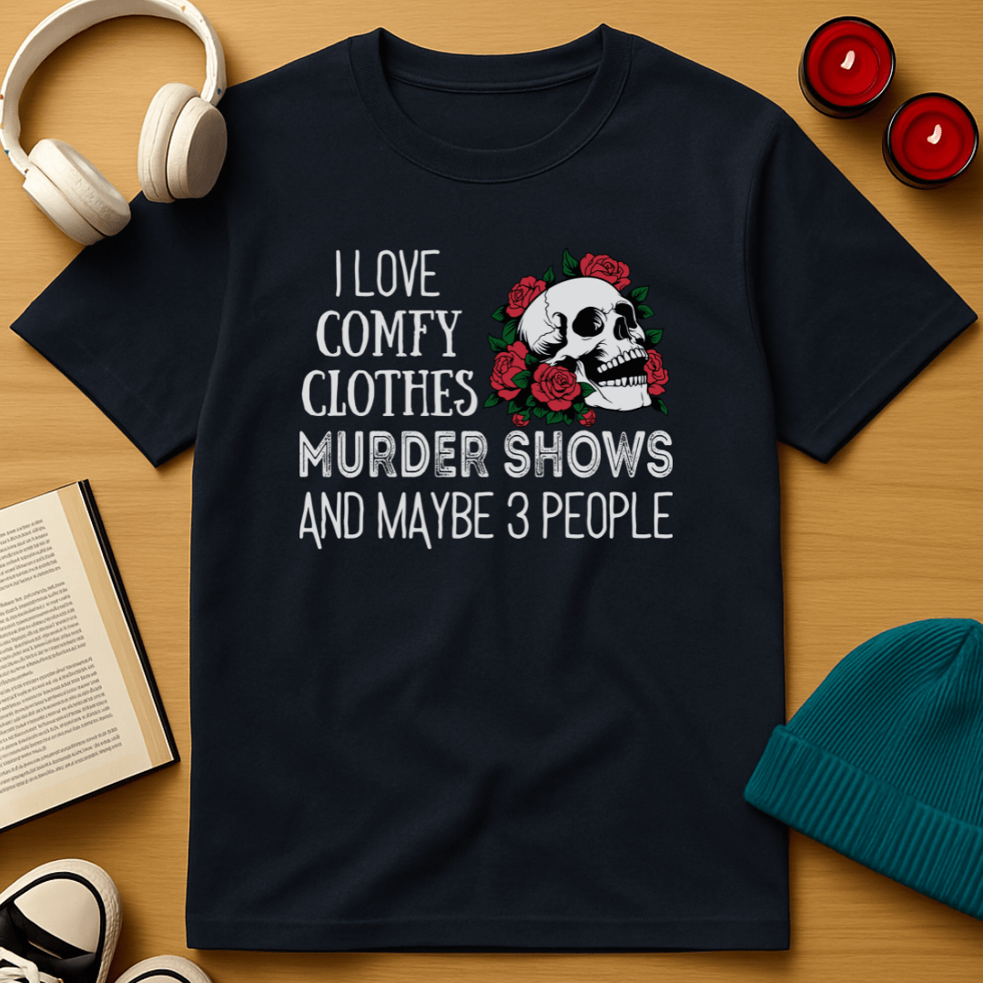 I Love Comfy Clothes, Murder Shows, and Maybe 3 People T-Shirt