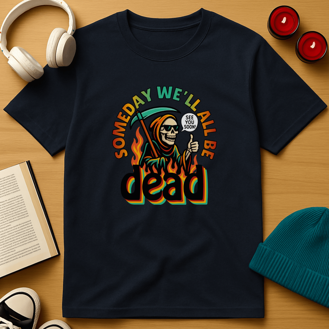 Someday We'll All Be Dead T-Shirt