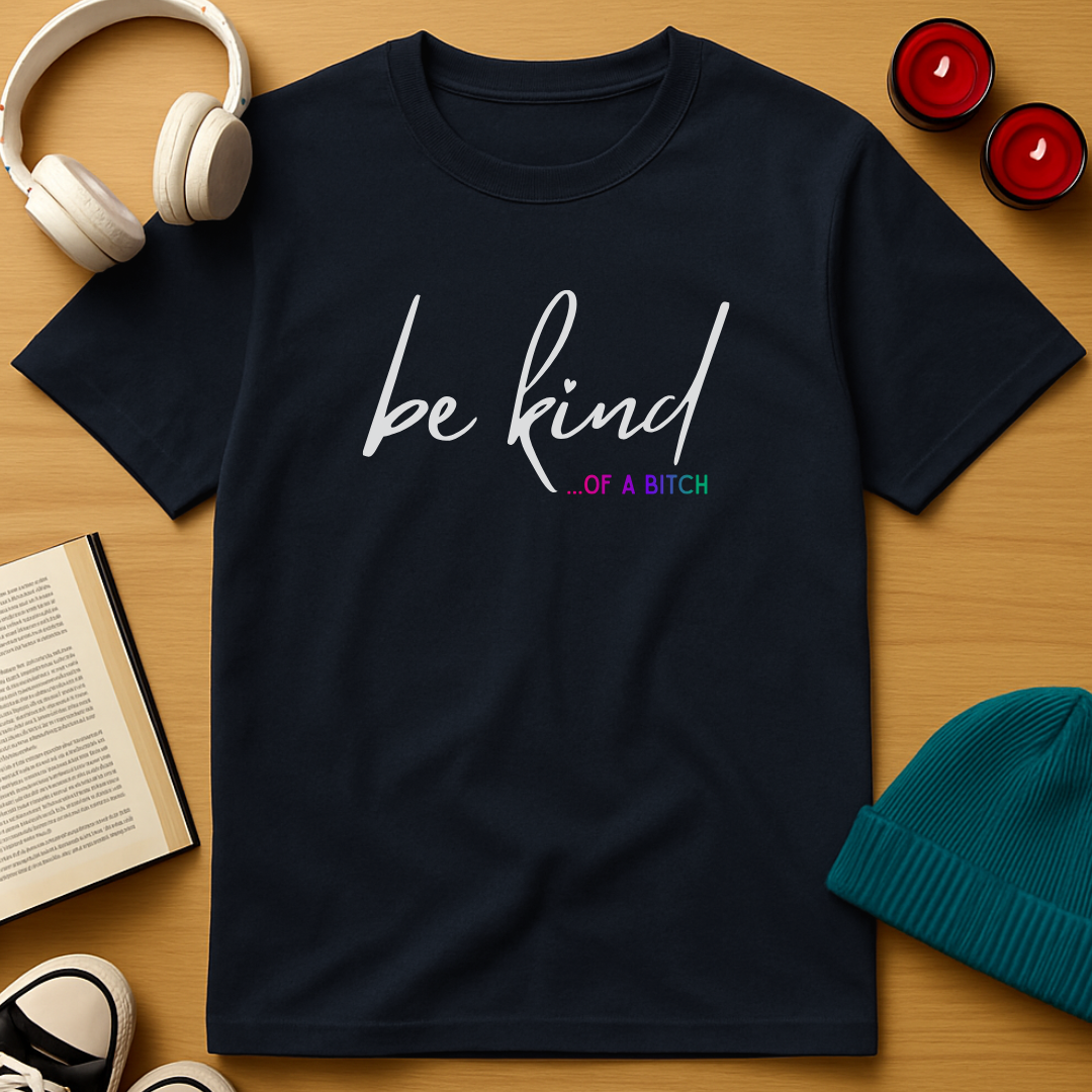 Be Kind... Of A Bitch T-Shirt