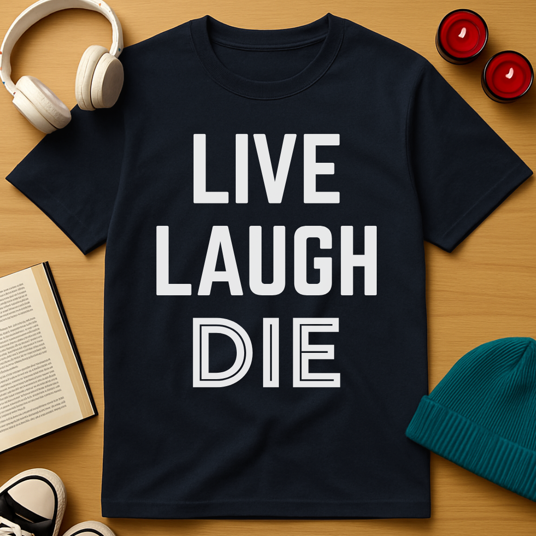 Live, Laugh, Die T-Shirt
