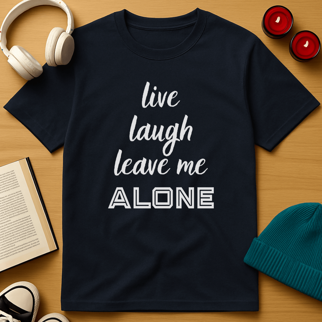 Live, Laugh, Leave Me Alone T-Shirt