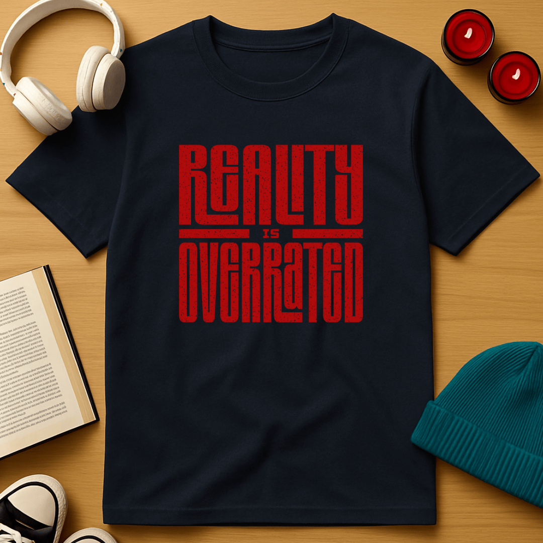 Reality is Overrated T-Shirt