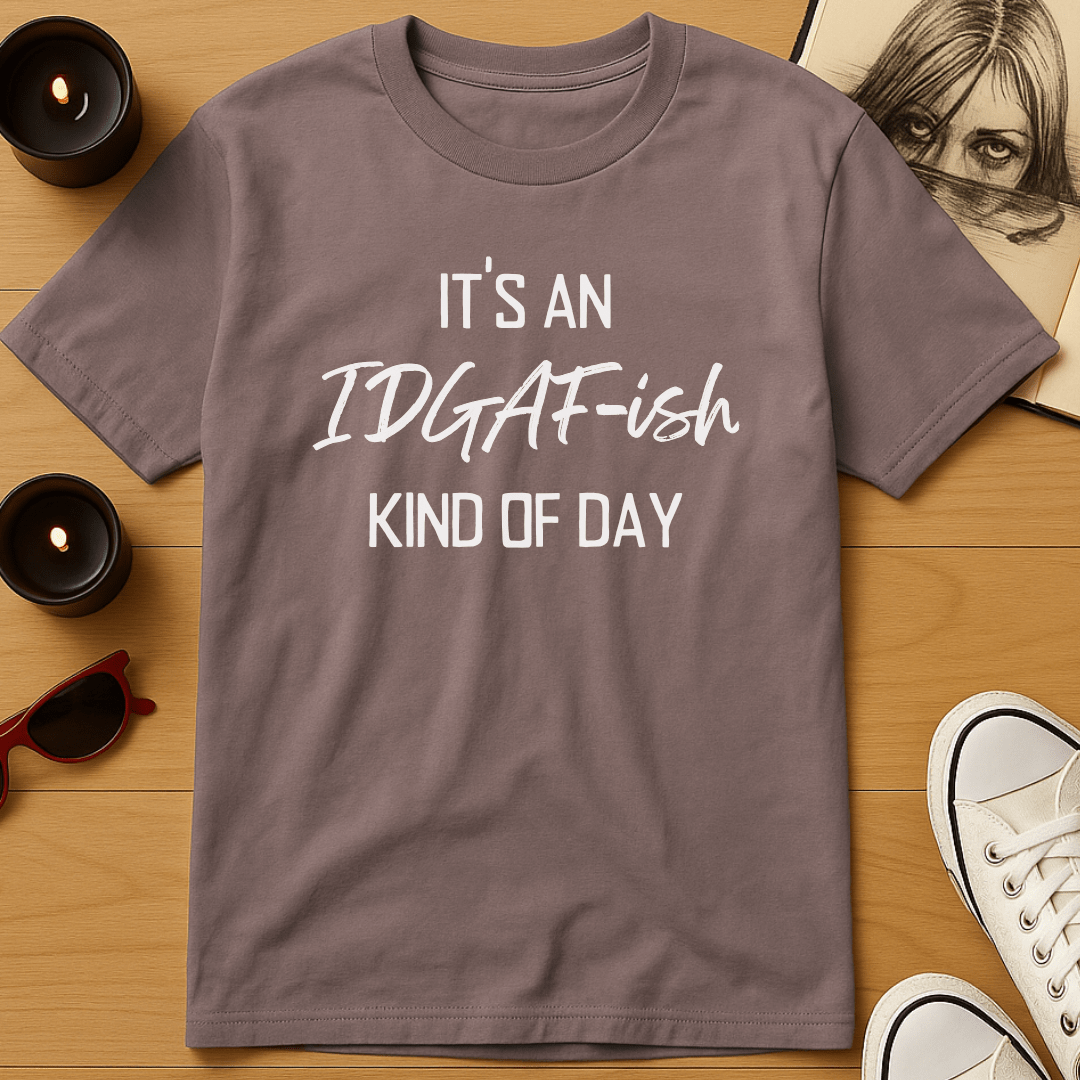 It's An IDGAF-ish Kind of Day T-Shirt