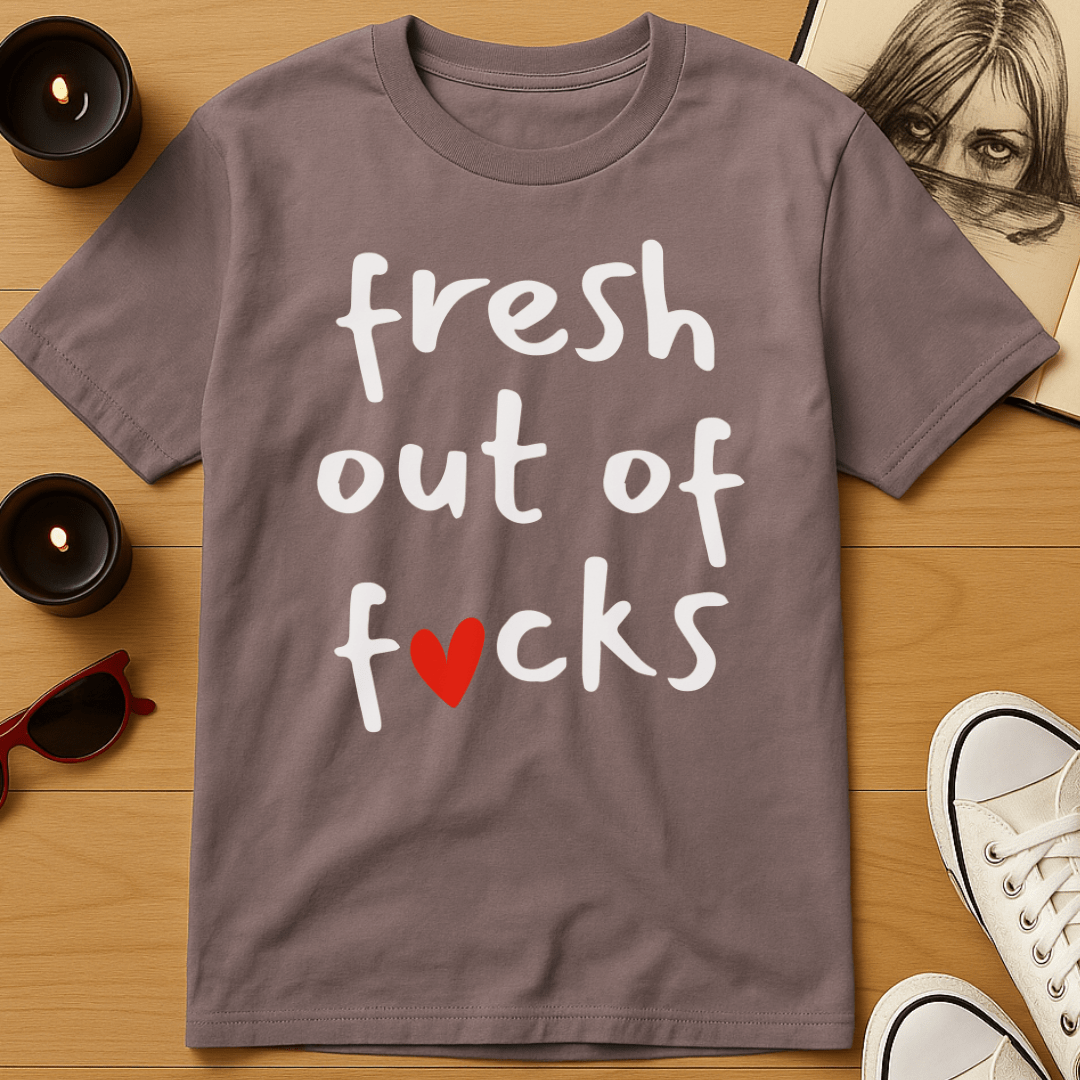 Fresh Out Of Fucks T-Shirt
