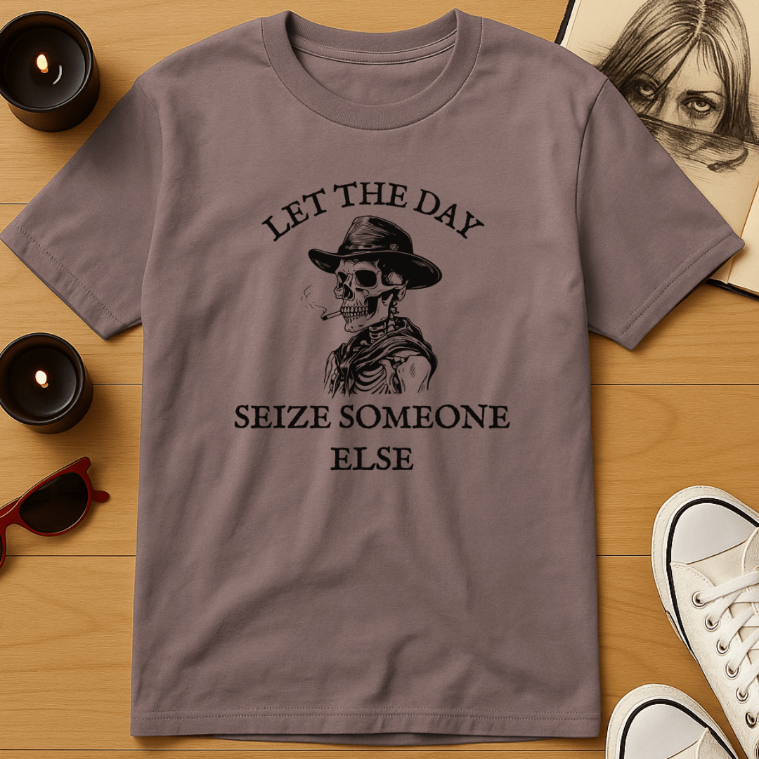 Let the Day Seize Someone Else T-Shirt