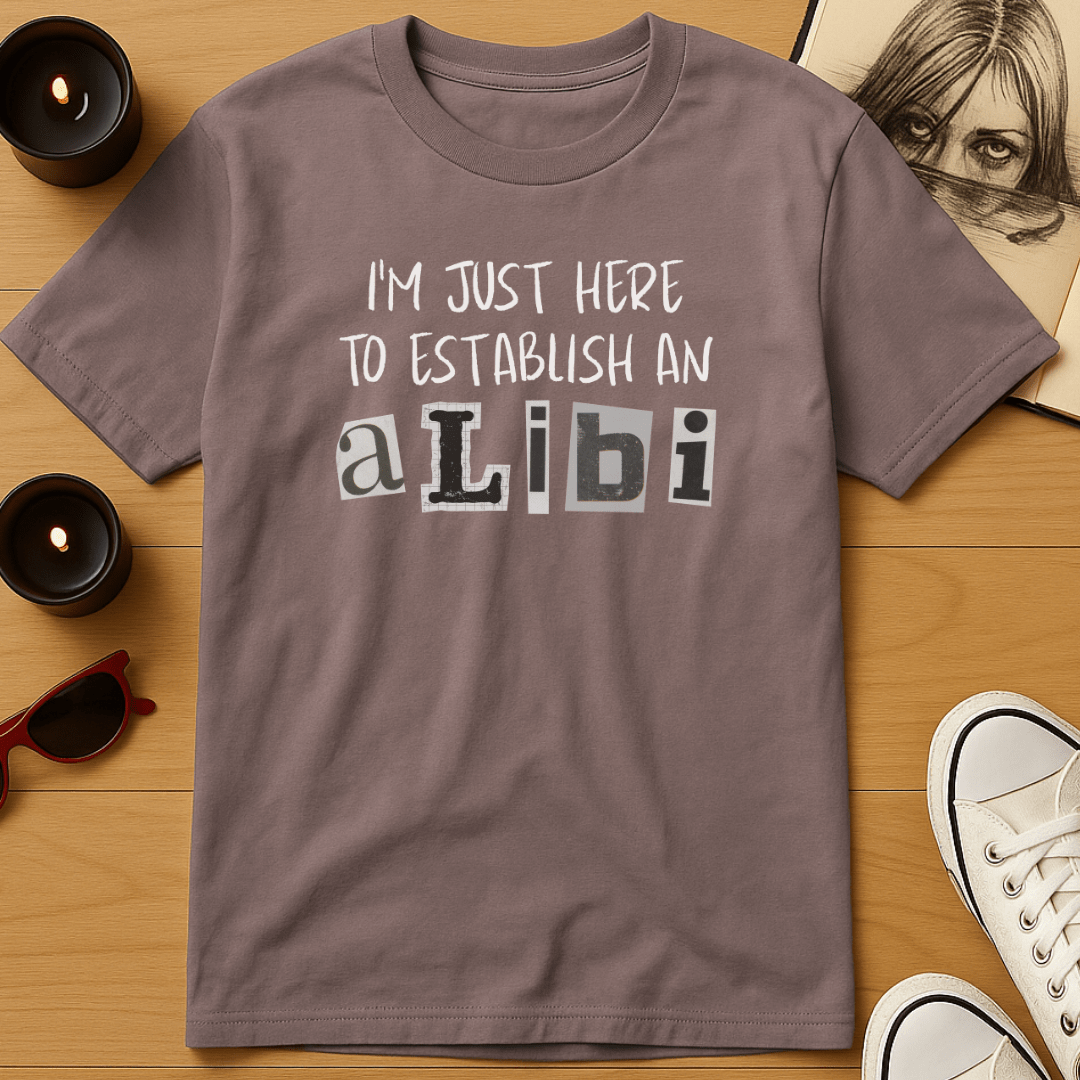 I’m Just Here to Establish an Alibi T-Shirt