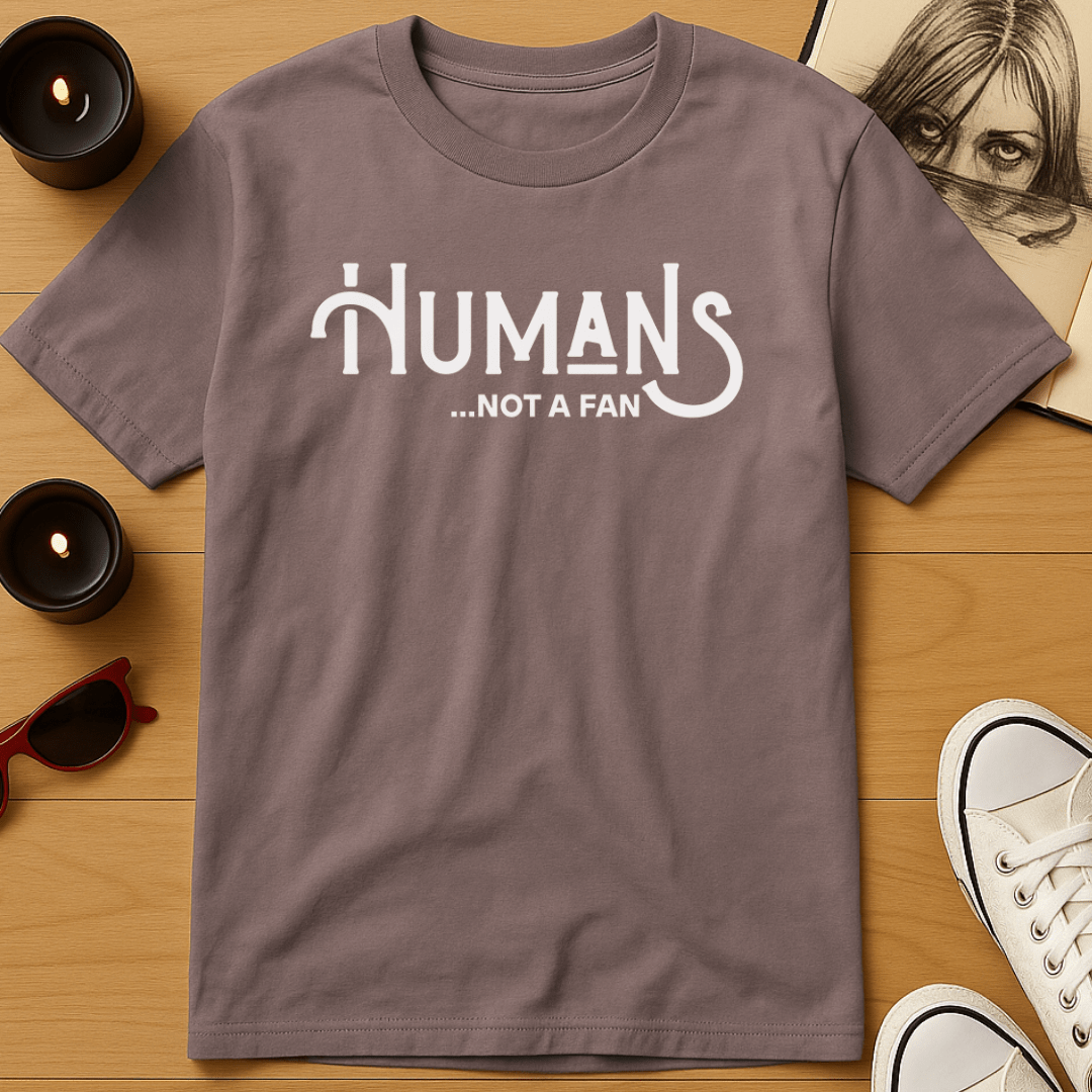 Humans, Not A Fan T-Shirt