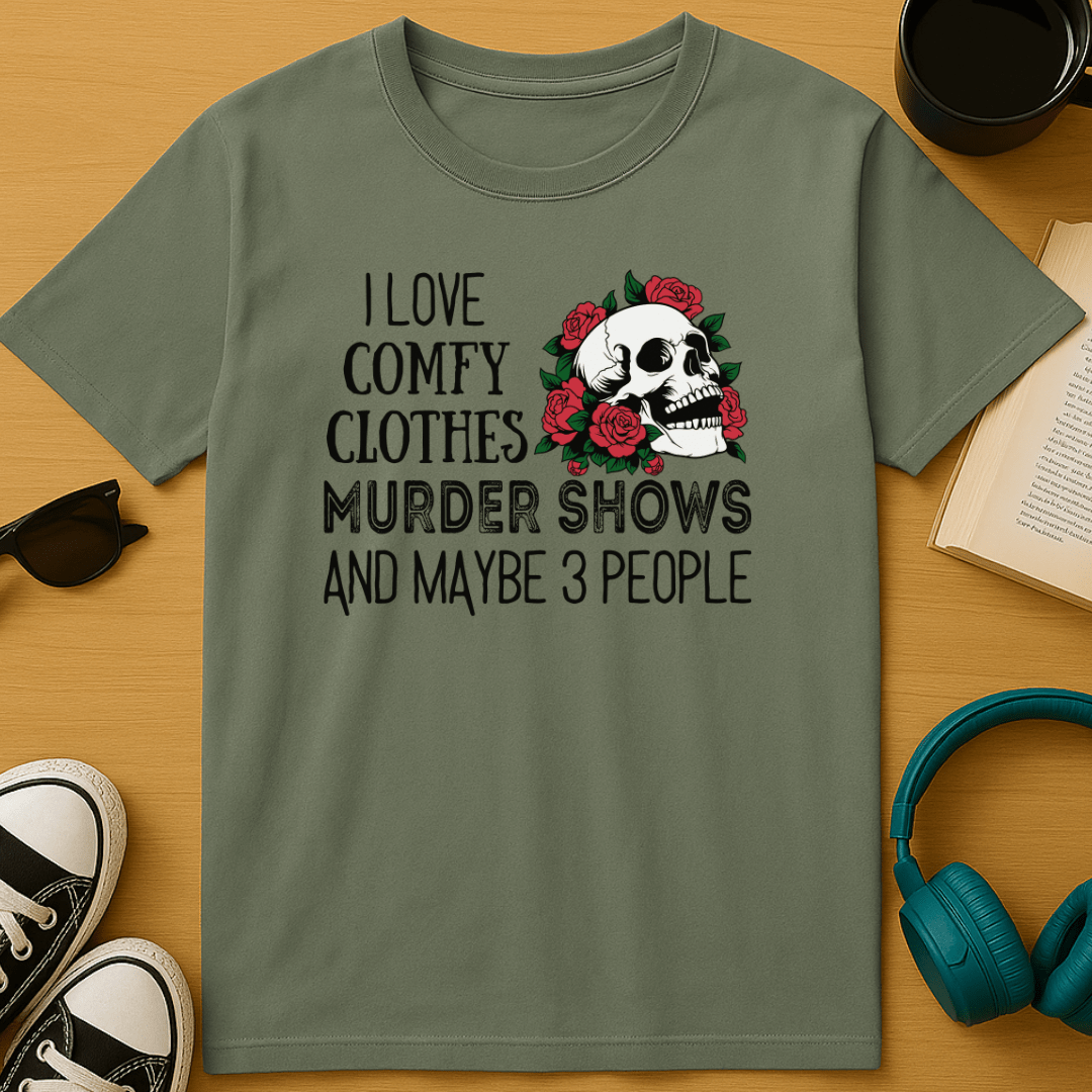I Love Comfy Clothes, Murder Shows, and Maybe 3 People T-Shirt