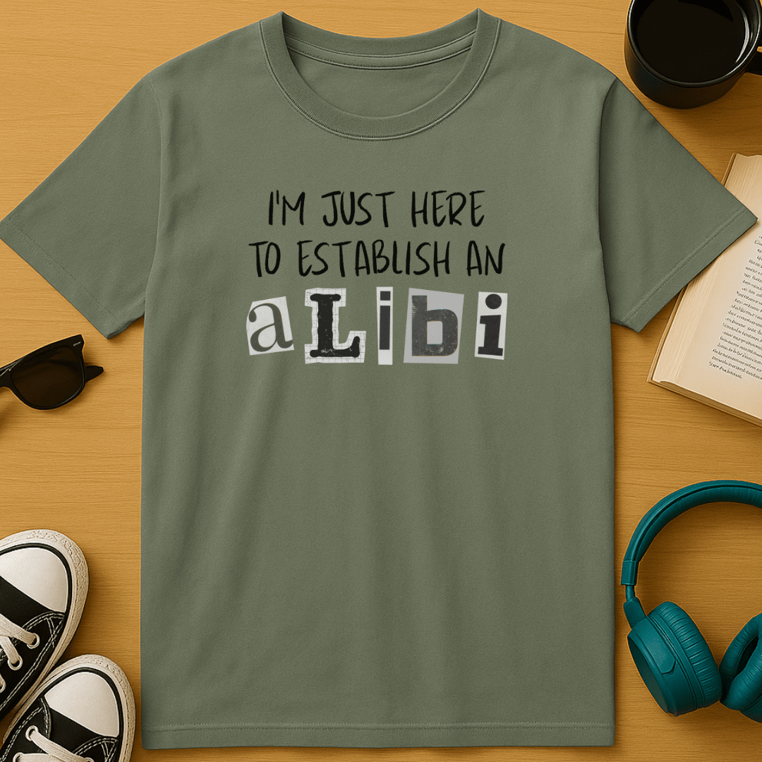 I’m Just Here to Establish an Alibi T-Shirt