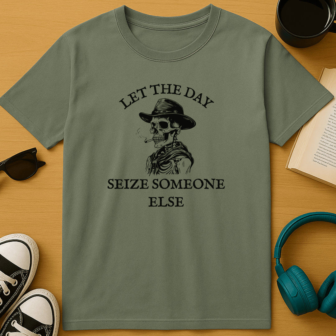 Let the Day Seize Someone Else T-Shirt