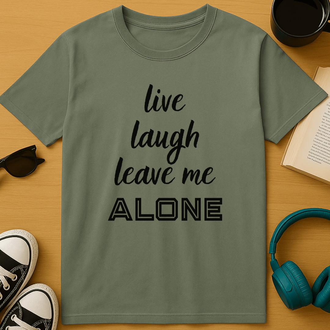 Live, Laugh, Leave Me Alone T-Shirt