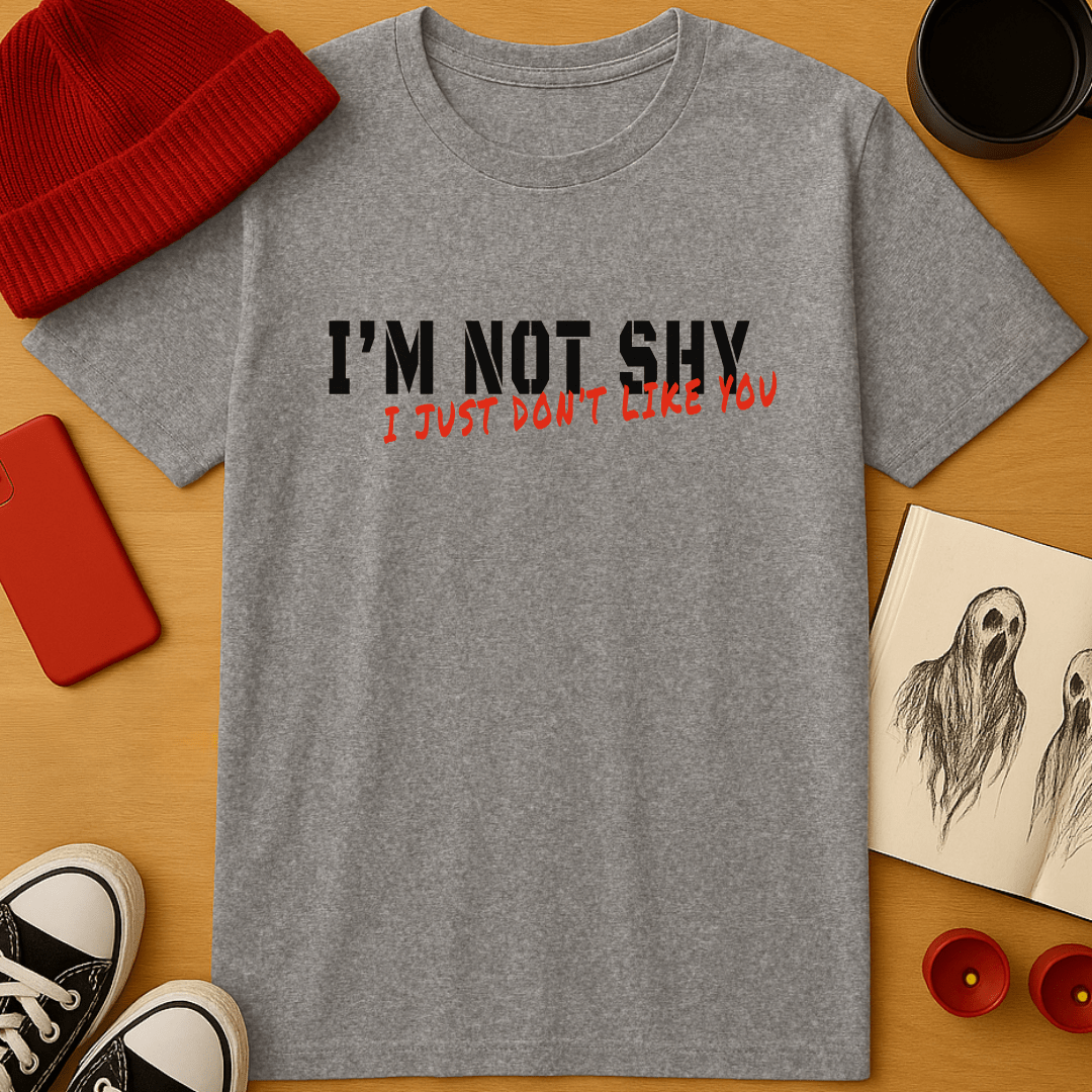 I’m Not Shy, I Just Don’t Like You T-Shirt