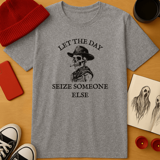 Let the Day Seize Someone Else T-Shirt