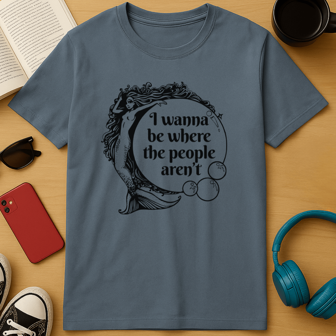 I Wanna Be Where the People Aren’t T-Shirt