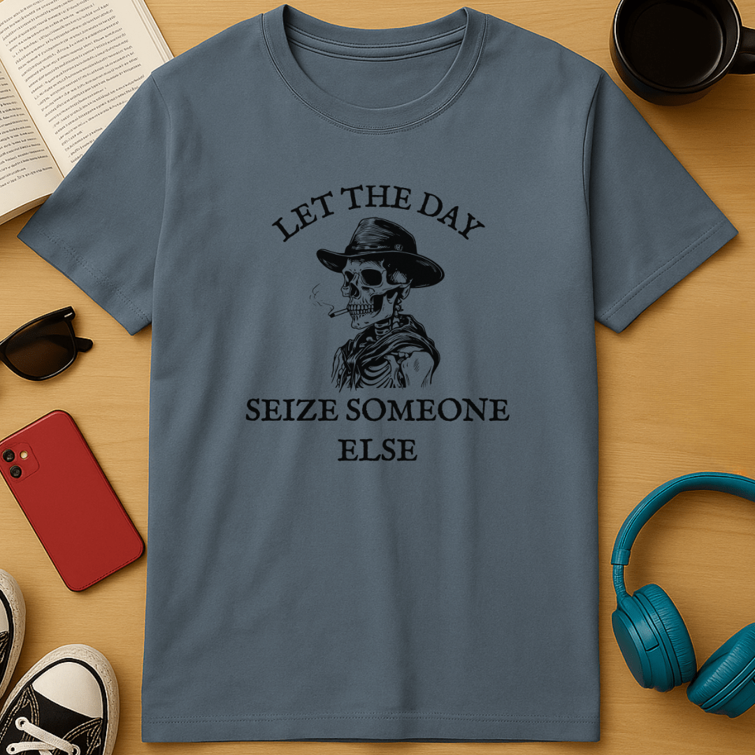 Let the Day Seize Someone Else T-Shirt