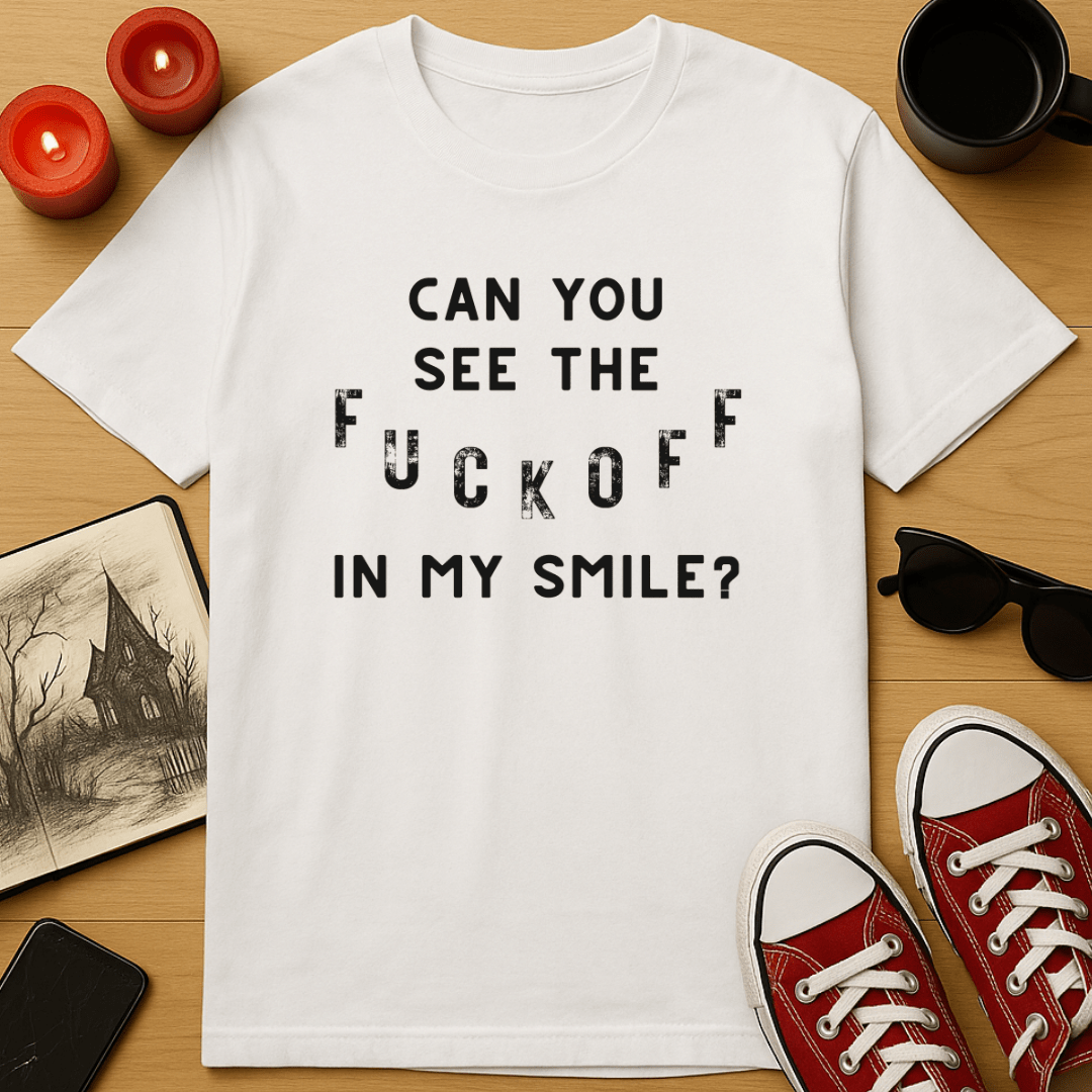 Can You See The Fuck Off In My Smile T-Shirt