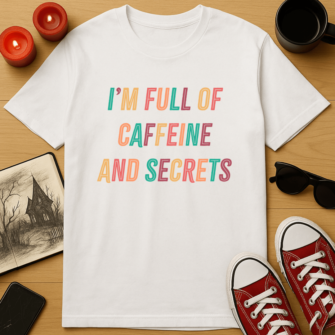 I'm Full of Caffeine And Secrets T-Shirt