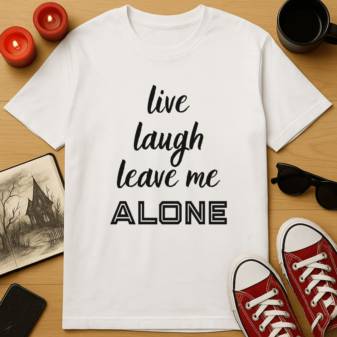 Live, Laugh, Leave Me Alone T-Shirt
