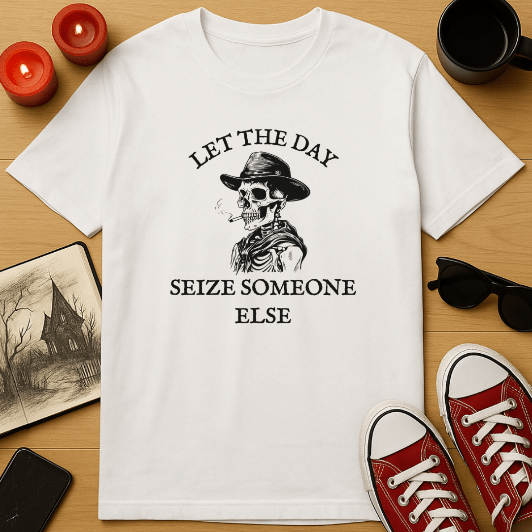 Let the Day Seize Someone Else T-Shirt