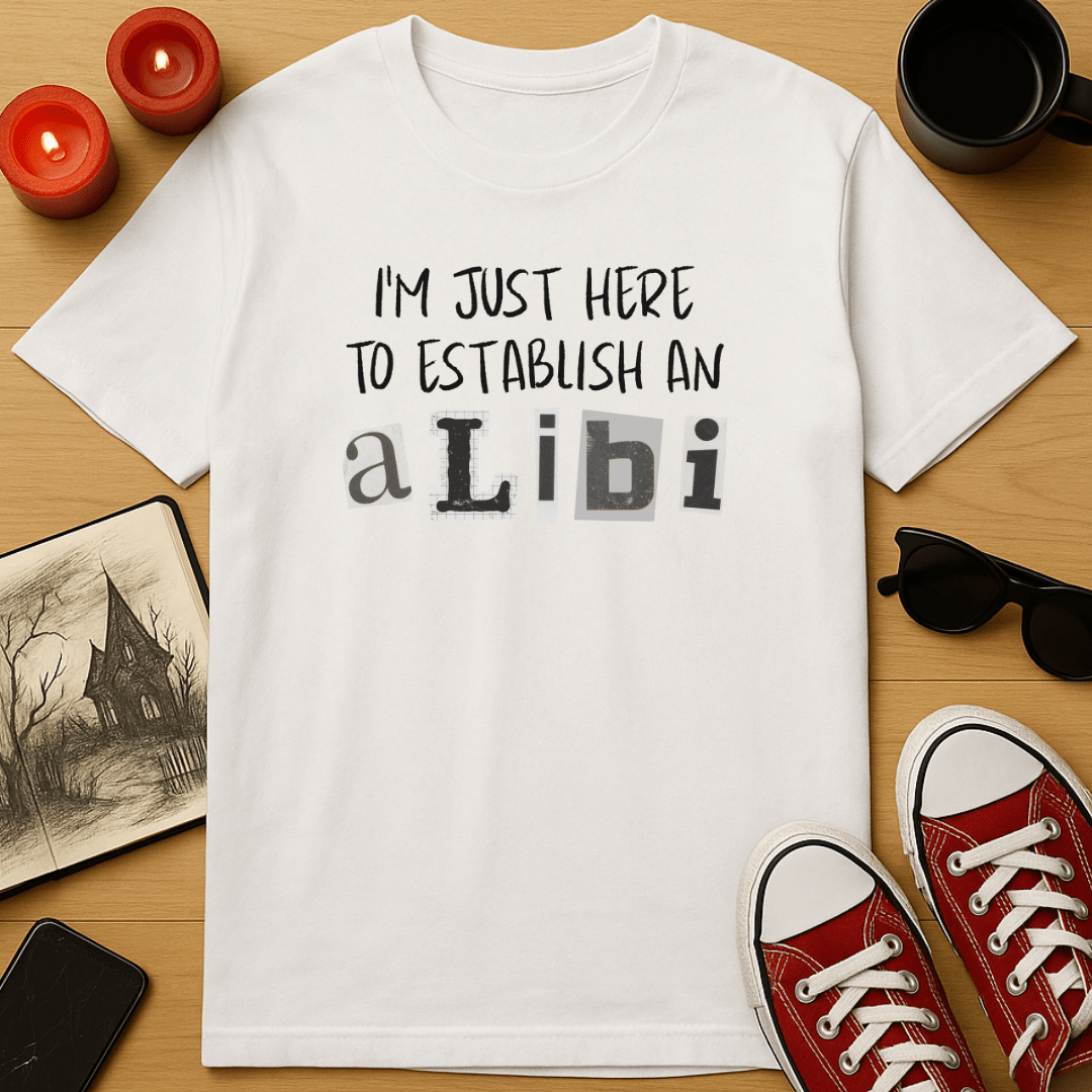 I’m Just Here to Establish an Alibi T-Shirt