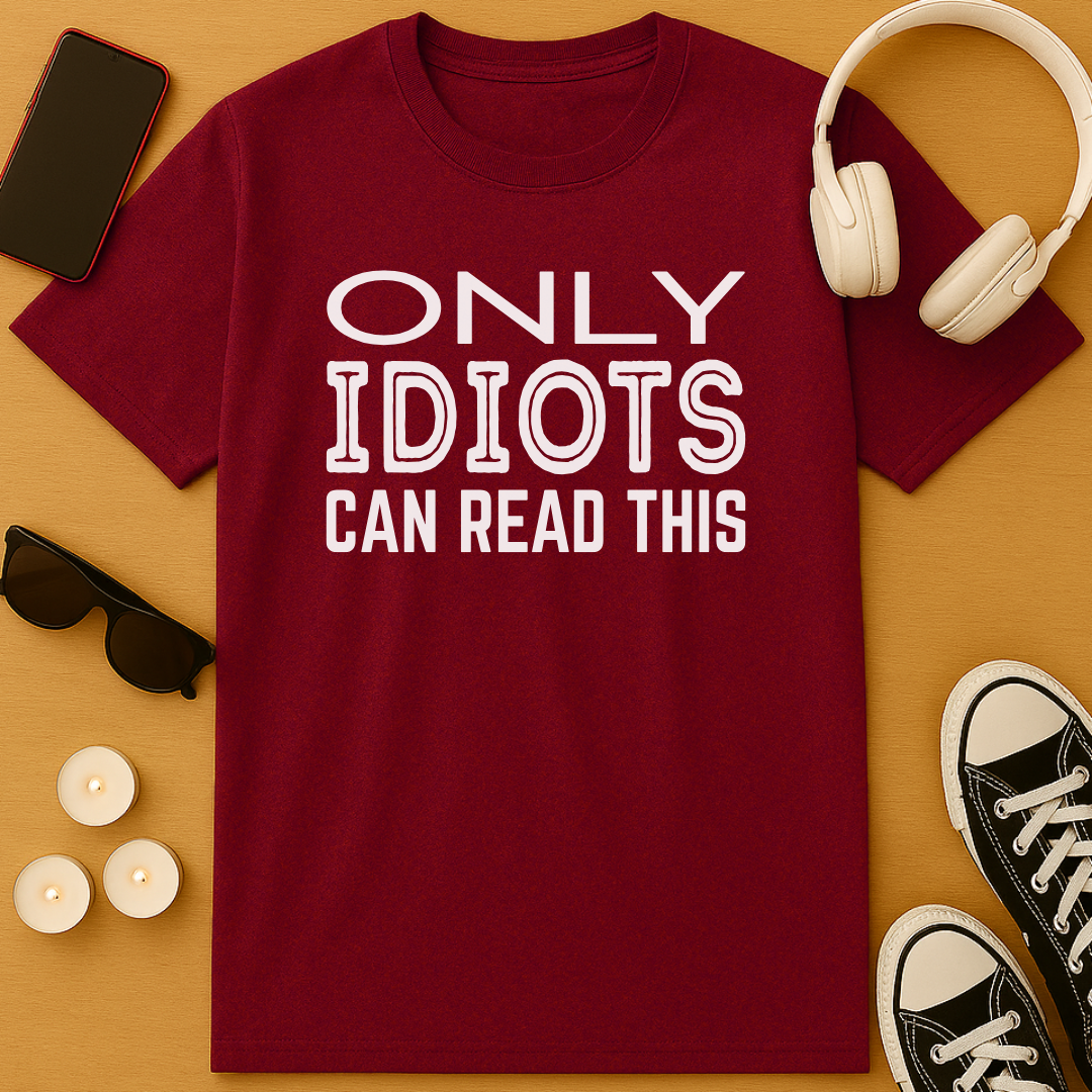 Only Idiots Can Read This T-Shirt