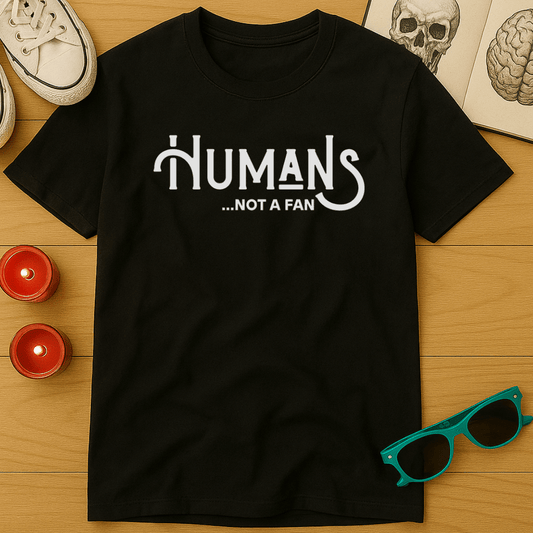 Humans, Not A Fan T-Shirt