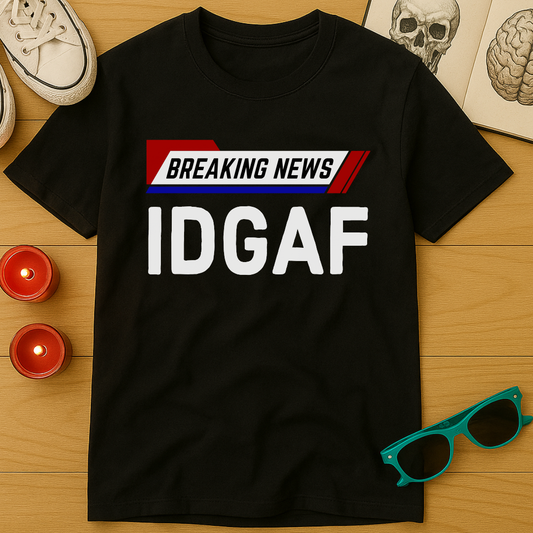 Breaking News: IDGAF T-Shirt
