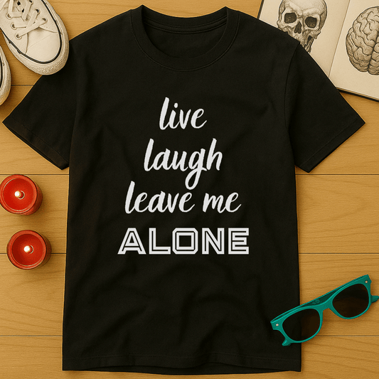 Live, Laugh, Leave Me Alone T-Shirt