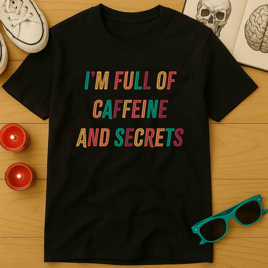 I'm Full of Caffeine And Secrets T-Shirt