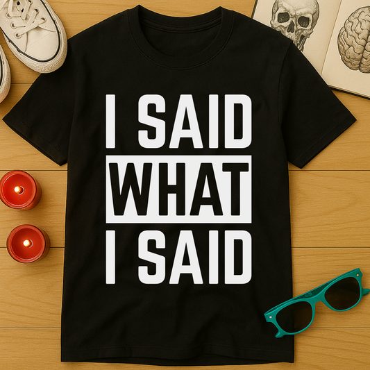I Said What I Said T-Shirt