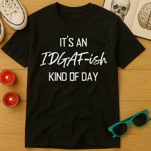 IDGAF-ish Kind of Day T-Shirt