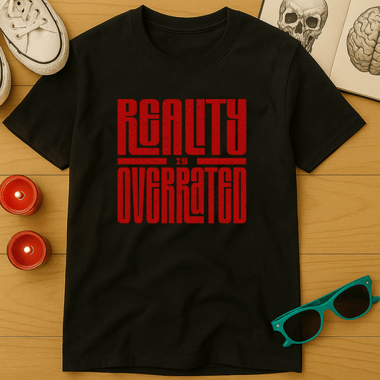 Reality is Overrated T-Shirt