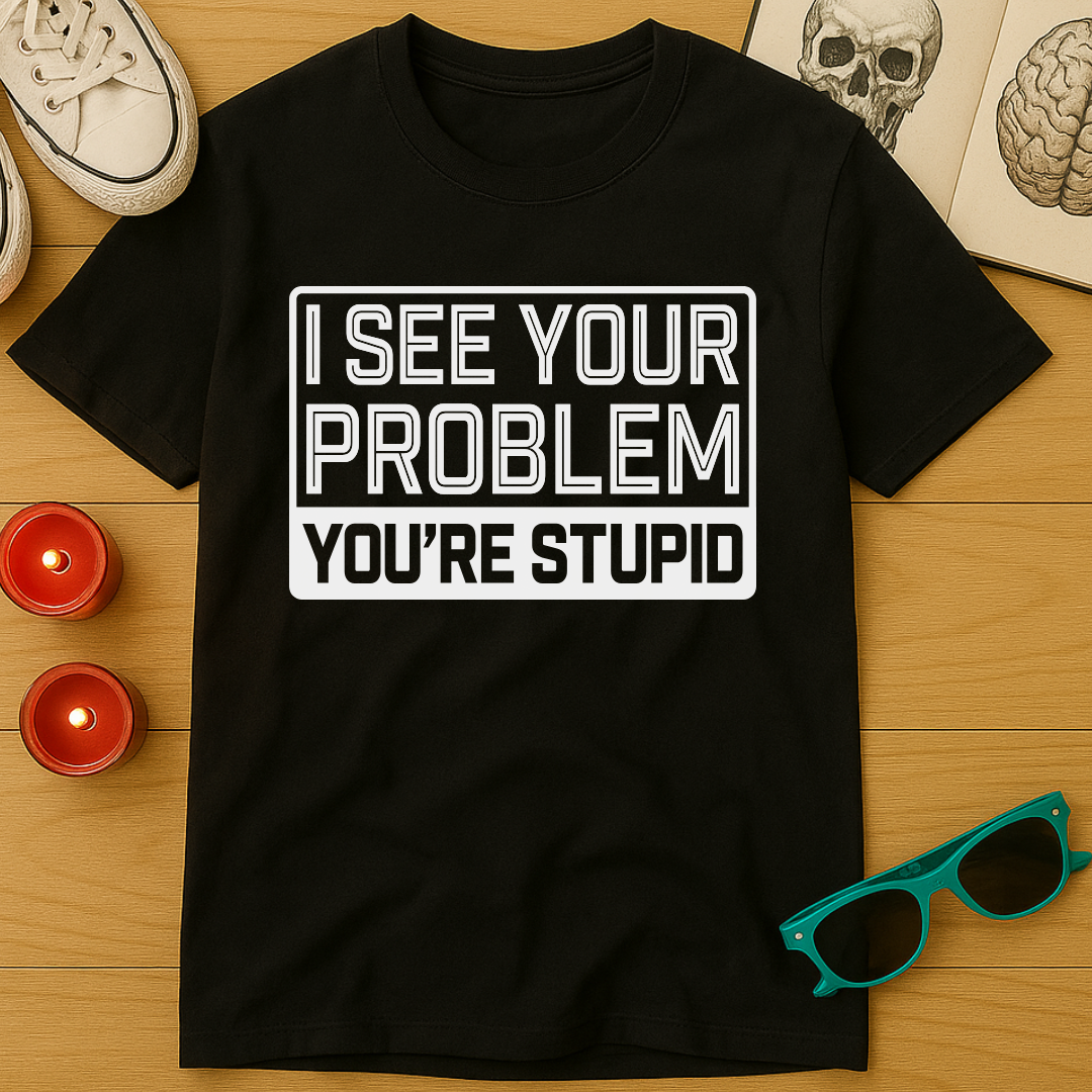 You’re Stupid T-Shirt