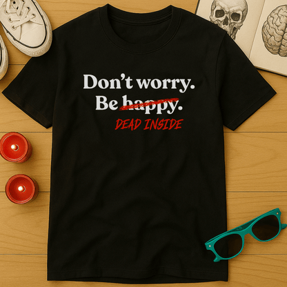 Don't Worry, Be Dead Inside T-Shirt