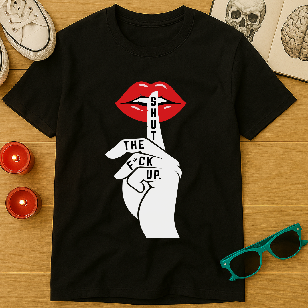 Shut The F*ck Up T-Shirt