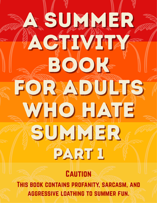 A Summer Activity Book For Adults Who Hate Summer Pt. 1
