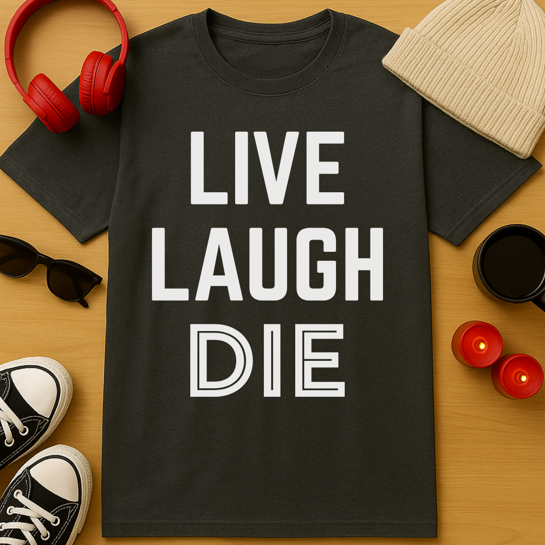 Live, Laugh, Die T-Shirt